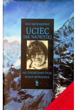 Uciec jak najwyższej nie dokończone życie Wandy Rutkiewicz
