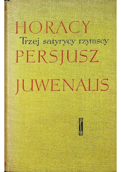 Trzej satyrycy rzymscy. Horacy, Persjusz, Juwenalis