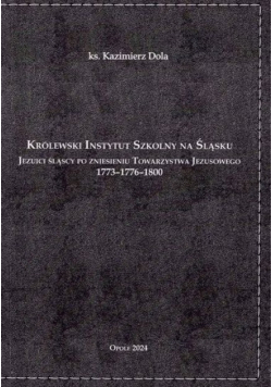 Królewski Instytut Szkolny na Śląsku: Jezuici śląscy po zniesieniu Towarzystwa Jezusowego 1773 - 1776 - 1800