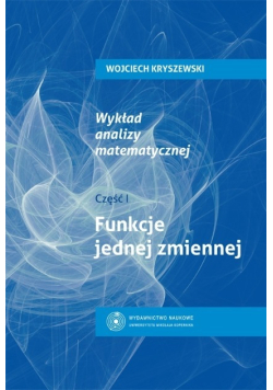 Wykład analizy matematycznej Część I Funkcje jednej zmiennej