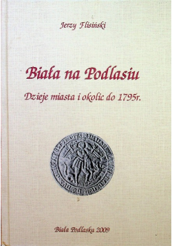 Biała na Podlasiu Dzieje miasta i okolic do 1795 r