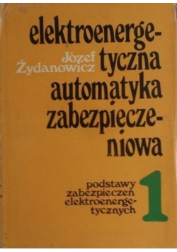 Elektroenergetyczna automatyka zabezpieczeniowa Tom 1
