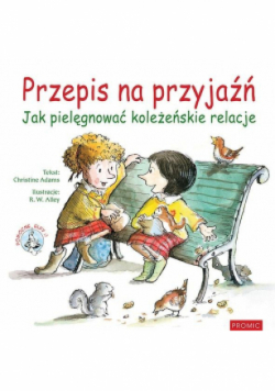 Przepis na przyjaźń Jak pielęgnować koleżeńskie relacje