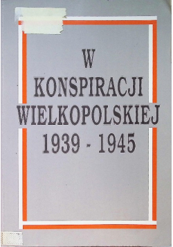 W konspiracji wielkopolskiej 1939 - 1945