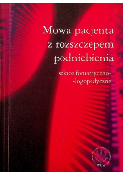 Mowa pacjenta z rozszczepem podniebienia Szkice foniatryczno logopedyczne