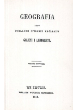 Geografia albo dokładne opisanie królestw Galicyi i Lodomeryi