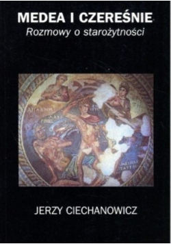 Medea i czereśnie rozmowy o starożytności