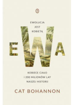 Ewa. Ewolucja jest kobietą. Kobiece ciało i 200 milionów lat naszej historii