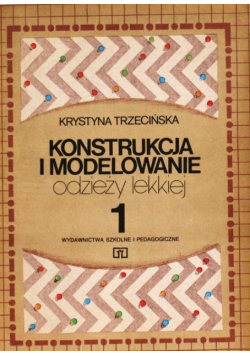 Konstrukcja i modelowanie odzieży lekkiej Tom 1