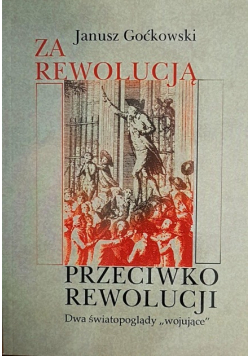 Za rewolucją i przeciwko rewolucji Dwa światopoglądy wojujące