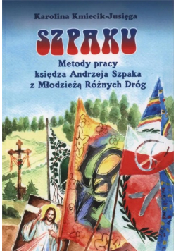 Szpaku. Metody pracy księdza Andrzeja Szpaka z młodzieżą różnych dróg