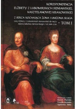 Korespondencja Elżbiety z Lubomirskich Sieniawskiej kasztelanowej krakowskiej Tom I