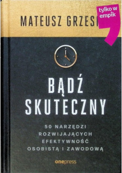 Bądź skuteczny 50 narzędzi rozwijających efektywność osobistą i zawodową