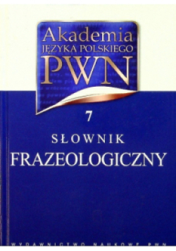 Akademia Języka Polskiego PWN  Słownik frazeologiczny 7