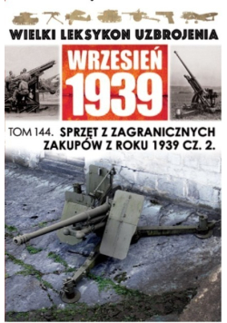 Wielki leksykon uzbrojenia Tom 144 Sprzęt z zagranicznych zakupów z roku 1939 Część 2