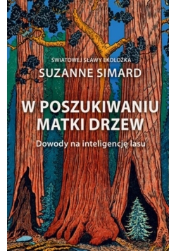 W poszukiwaniu Matki Drzew Dowody na inteligencję lasu