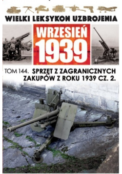 Wielki leksykon uzbrojenia Tom 144 Sprzęt z zagranicznych zakupów z roku 1939 Część 2