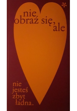 Nie obraź się ale nie jesteś zbyt ładna