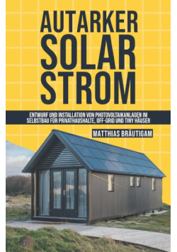 Autarker Solarstrom: Entwurf und Installation von Photovoltaikanlagen im