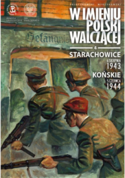 W imieniu Polskiej Walczącej Tom 4 Starachowice, 6 sierpnia 1943. Końskie, 5 czerwca 1944