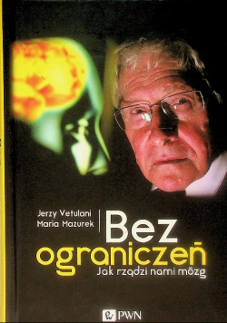 Bez ograniczeń Jak rządzi nami mózg