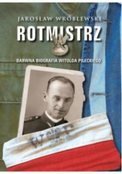 Rotmistrz Ilustrowana biografia Witolda Pileckiego
