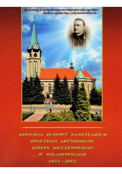 Historia budowy sanktuarium świętego arcybiskupa Józefa Bilczewskiego w Wilamowicach