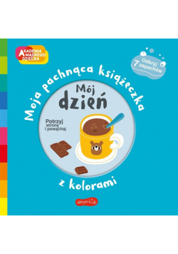 Mój dzień Akademia mądrego dziecka Moja pachnąca książeczka z kolorami