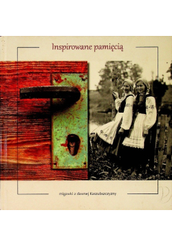 Inspirowane pamięcią migawki z dawnej Kaszubszczyzny