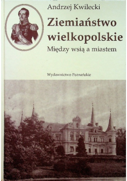 Ziemiaństwo wielkopolskie Między wsią a miastem