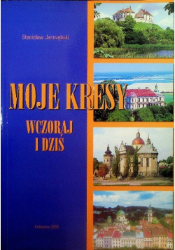 Moje Kresy wczoraj i dziś