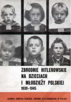 Zbrodnie hitlerowskie na dzieciach i młodzieży polskiej 1939-1945
