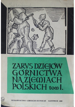 Zarys Dziejów Górnictwa na ziemiach Polskich Tom I