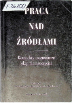 Praca nad źródłami Konspekty i scenariusze lekcji dla nauczycieli