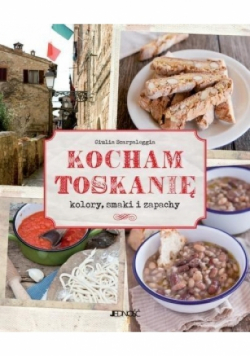 Kocham Toskanię Kolory, smaki i zapachy