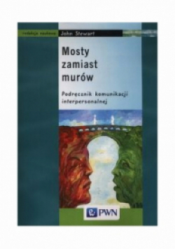 Mosty zamiast murów Podręcznik komunikacji interpersonalnej