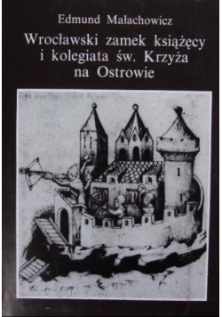 Wrocławski zamek książęcy i kolegiata św. Krzyża na Ostrowie