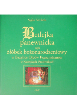 Betlejka panewnicka czyli żłóbek bożonarodzieniowy w Bazylice Ojców Franciszkanów w Katowicach-Panewnikach