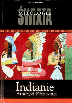 Mitologie świata Tom 15 Indianie Ameryki Północnej