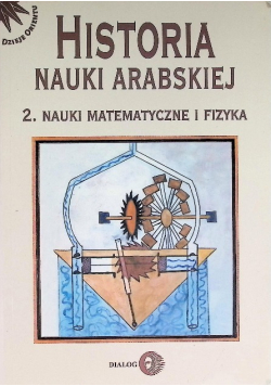 Historia nauki arabskiej Tom 2 Nauki matematyczne i fizyka