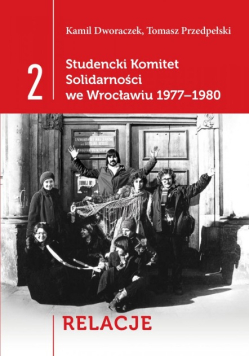 Studencki Komitet Solidarności we Wrocławiu 1977-1980 Tom 2 Relacje