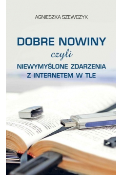 Dobre nowiny czyli niewymyślone zdarzenia z internetem w tle