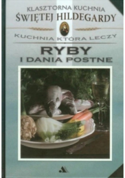 Klasztorna Kuchnia Świętej Hildegardy Ryby i dania postne