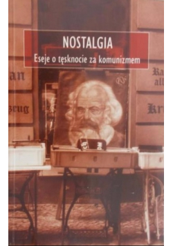Nostalgia Eseje o tęsknocie za komunizmem