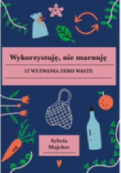 Wykorzystuję nie marnuję 52 wyzwania zero waste
