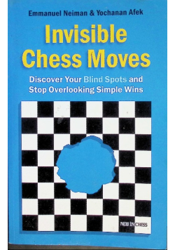 Invisible Chess Moves: Discover Your Blind Spots and Stop Overlooking Simple Wins