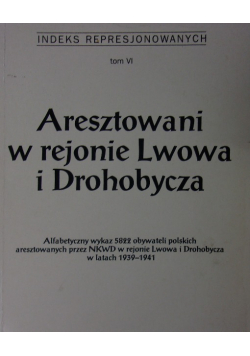 Aresztowani w rejonie Lwowa i Drohobycza Tom VI Alfabetyczny wykaz 5822 obywateli polskich aresztowanych przez NKWD w rejonie Lwowa i Drohobycza w latach 1939-1941.