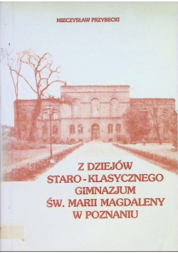 Z dziejów staro - klasycznego gimnazjum św. Marii Magdaleny w Poznaniu
