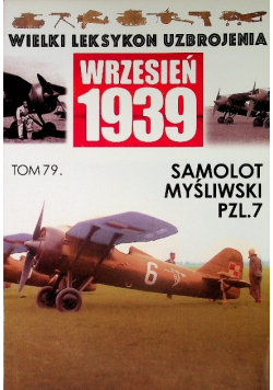 Wielki lekstykon uzbrojenia Wrzesień 1939 Tom 79 Samolot mysliwski PZL7