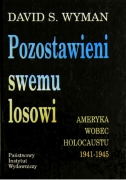Pozostawieni swemu losowi Ameryka wobec Holocaustu 1941 - 1945